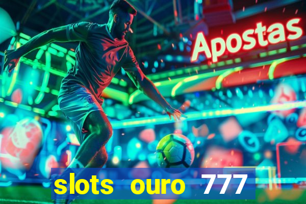 slots ouro 777 play store